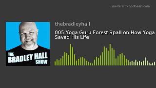 The Bradley Hall Show Podcast 005: Yoga Guru Forest Spall on How Yoga Saved His Life (Audio only)