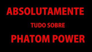 🎬ABSOLUTAMENTE TUDO SOBRE PHANTOM POWER