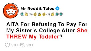 AITA For Refusing To Pay For My Sister's College After She THREW My Toddler? - Reddit Family Stories