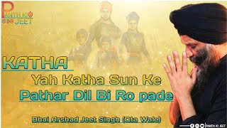 Katha - Yah Katha Sun Ke Pathar Dil Bi Ro Pade || Bhai Arshad Jeet Singh (Qta Wale) ||Panth ki jeet