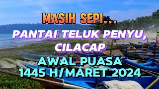 MASIH SEPI ... AWAL BULAN PUASA 2024 || PANTAI TELUK PENYU, CILACAP