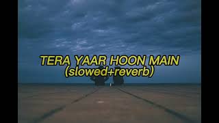 Arijit Singh - TERA YAAR HOON MAIN [slowed + reverb]