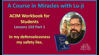 Lu-ji - ACIM - Workbook Lesson 153 - In my defenselessness my safety lies - (Part 1)