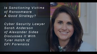 Sanctioning Ransomware Victims? Sarah Anderson and Tyler Hatch (DFI Forensics) Discuss