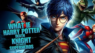 WHAT IF HARRY POTTER WAS DEATH KNIGHT AND JOINED DC SUPERHEROS?