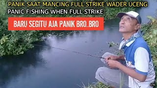 Panik Saat Mancing Full Strike Wader Uceng / The Occurrence of Panic while Fishing