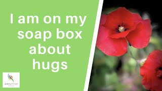 I am on my soap box about hugs