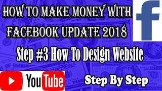 Step #3 how to design website easy 2018, How to make money with facebook step by step update 2018