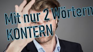 Mit nur 2 Wörtern kontern. Eine effektive, wirkungsvolle Replik.