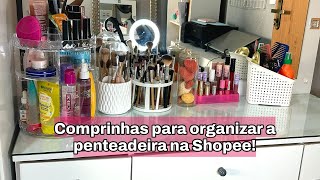 ORGANIZANDO MINHA PENTEADEIRA COM COMPRAS DA SHOPEE