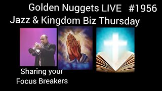 Golden Nuggets LIVE #1956 - Jazz & Kingdom Biz Thursday: Sharing  Focus Breakers