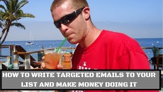 How To Write Targeted Emails To Your List And Make Money Doing It