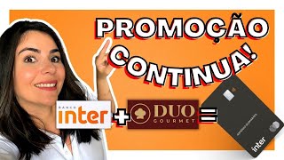 PROMOÇÃO CARTÃO INTER E DUO GOURMET CONTINUA!