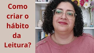 Como desenvolvi o hábito da leitura?