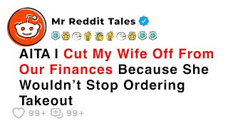 AITA I Cut My Wife Off From Our Finances Because She Wouldn’t Stop Ordering Takeout - Reddit Stories