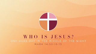 7.7.24 | Mark 14:53-15:15 | One Dark Day in the Middle of the Night | 8:30 AM