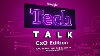 TechTalk | CXO Edition: Bold Ambitions of an Adventurous CTO