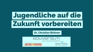 Jugendliche auf die Zukunft vorbereiten | Dr. Christian Büttner | Digitale Schule