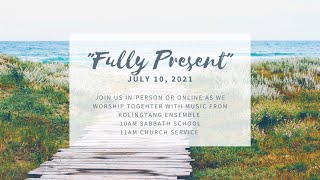 "Fully Present" July 9, 2021 Church Service