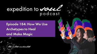 Episode 184: How We Use Archetypes to Heal and Make Magic