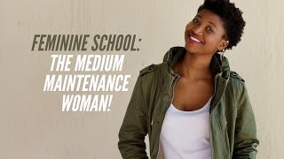 Feminine School: The Medium Maintenance Woman!