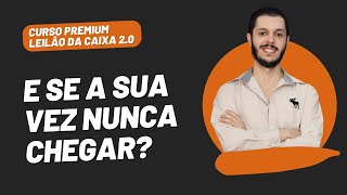 AULA 1.34 – E SE A SUA VEZ NUNCA CHEGAR? [CURSO PREMIUM LEILÃO DA CAIXA 2.0]