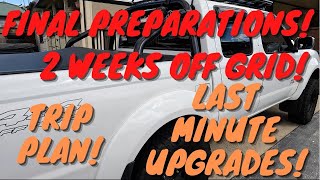 FINAL PREPARATIONS For 2 WEEKS OFF GRID! TRIP PLAN RUNDOWN + Last Minute Upgrades To The D22!