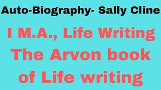 Auto biography by Sally Cline  - I M.A., Life Writings( The Arvon Book of Life Writing)