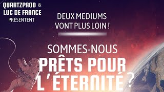 SOMMES-NOUS PRÊTS POUR L'ÉTERNITÉ ? Deux Médiums vont plus loin !