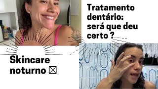 Terminei meu tratamento Dentário,Skincare Noturno…