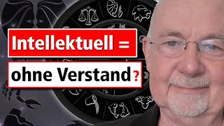 Intellekt & Vernunft - Zwei Unvereinbarkeiten / Intellektuellen fehlt der gesunde Menschenverstand