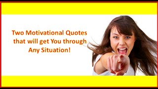 Two Powerful Motivational Quotes that Will Get You through almost Any Situation!