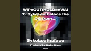 WiPeOUT (HOLDonWAITSykoLeathaface the OG from California & StylesBeatz)