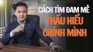 Cách Để THẤU HIỂU BẢN THÂN Và Biết Rõ Mình ĐAM MÊ ĐIỀU GÌ | Hồ Mạnh Thắng