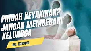 PINDAH KEYAKINAN? Jangan membebebani keluarga!!!!!