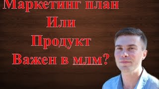 Маркетинг план или продукт важен в млм?