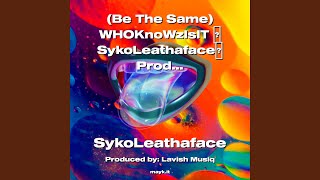 [Be The Same] WHOKnoWzIsIT SykoLeathaface Prod.Lavishmusiq 2022 Normalization