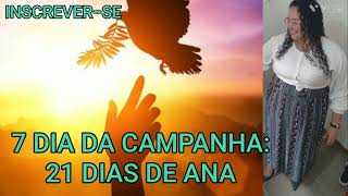 7 DIA DA CAMPANHA: 21 DIAS DE ANA