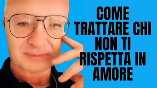 COME TRATTARE CHI NON TI RISPETTA IN AMORE