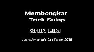 MEMBONGKAR TRIK SULAP SHIN  LIM JUARA AGT 2018