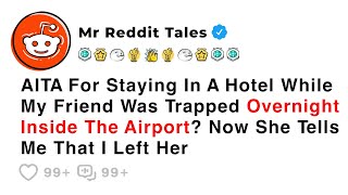 AITA For Staying In A Hotel While My Friend Was Trapped Overnight Inside... - Best Reddit Stories