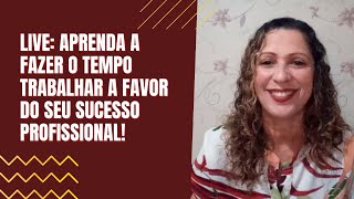 Live - Aprenda a fazer o tempo trabalhar a favor do seu sucesso profissional!