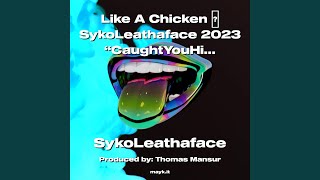 Like A Chicken SykoLeathaface 2023 CaughtYouHidinginMyLight