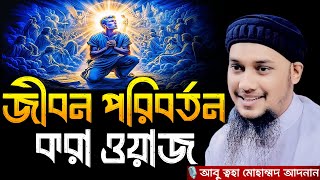 জীবন পরিবর্তন করা ওয়াজ । Abu taha muhammad adnan, abu toha adnan, আবু ত্বহা মোহাম্মদ আদনান, new waz