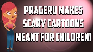 PRAGERU MAKES SCARY CARTOONS MEANT FOR CHILDREN!