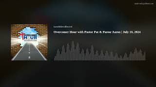 Overcomer Hour with Pastor Pat & Pastor Aaron | July 10, 2024