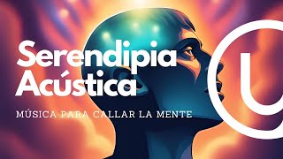 🎶 Serendipia Acústica: Música para callar la mente 💆‍♂️