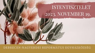 Istentisztelet 2023. 11.19. Debrecen-Nagyerdei Református Egyházközség