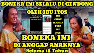 IBU IYOS 18 TAHUN MENGGENDONG BONEKA YANG DI ANGGAP ANAKNYA