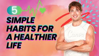 “5 Simple Habits for a Healthier Life”